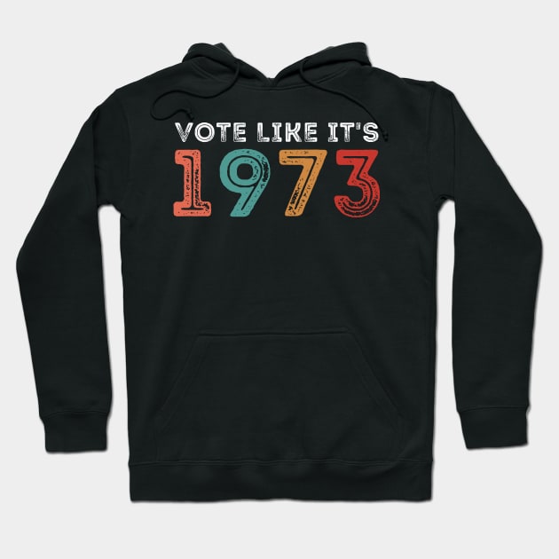 Vote like it's 1973 - Pro Choice Women's Rights Hoodie by yass-art